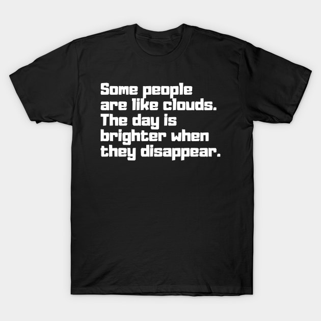 Some people are like clouds. The day is brighter when they disappear. T-Shirt by Motivational_Apparel